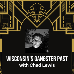 Wisconsin's Gangster Past with Chad Lewis